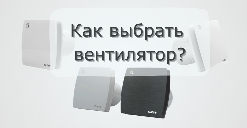 Как выбрать мощный и эффективный вытяжной вентилятор для дома: характеристики, критерии и советы