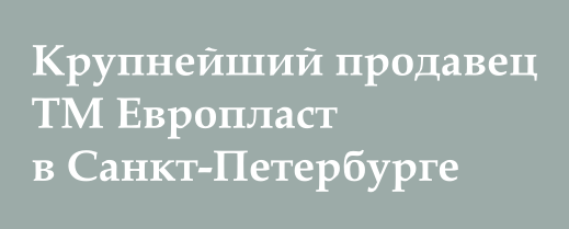 Европласт - Крупнейший продавец Европласта в Санкт-Петербурге