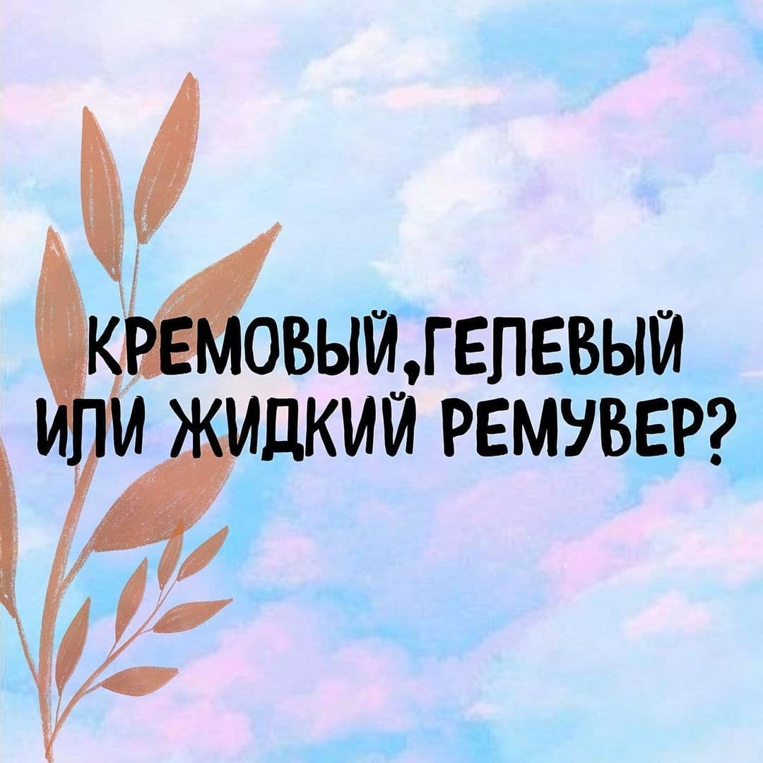 КАКОЙ РЕМУВЕР ИСПОЛЬЗОВАТЬ: КРЕМОВЫЙ, ГЕЛЕВЫЙ ИЛИ ЖИДКИЙ?🤷🏼‍♀️