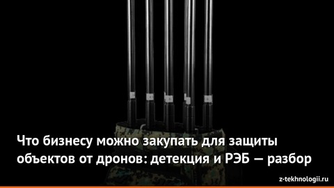 Что бизнесу можно закупать для защиты объектов от дронов: детекция и РЭБ — разбор