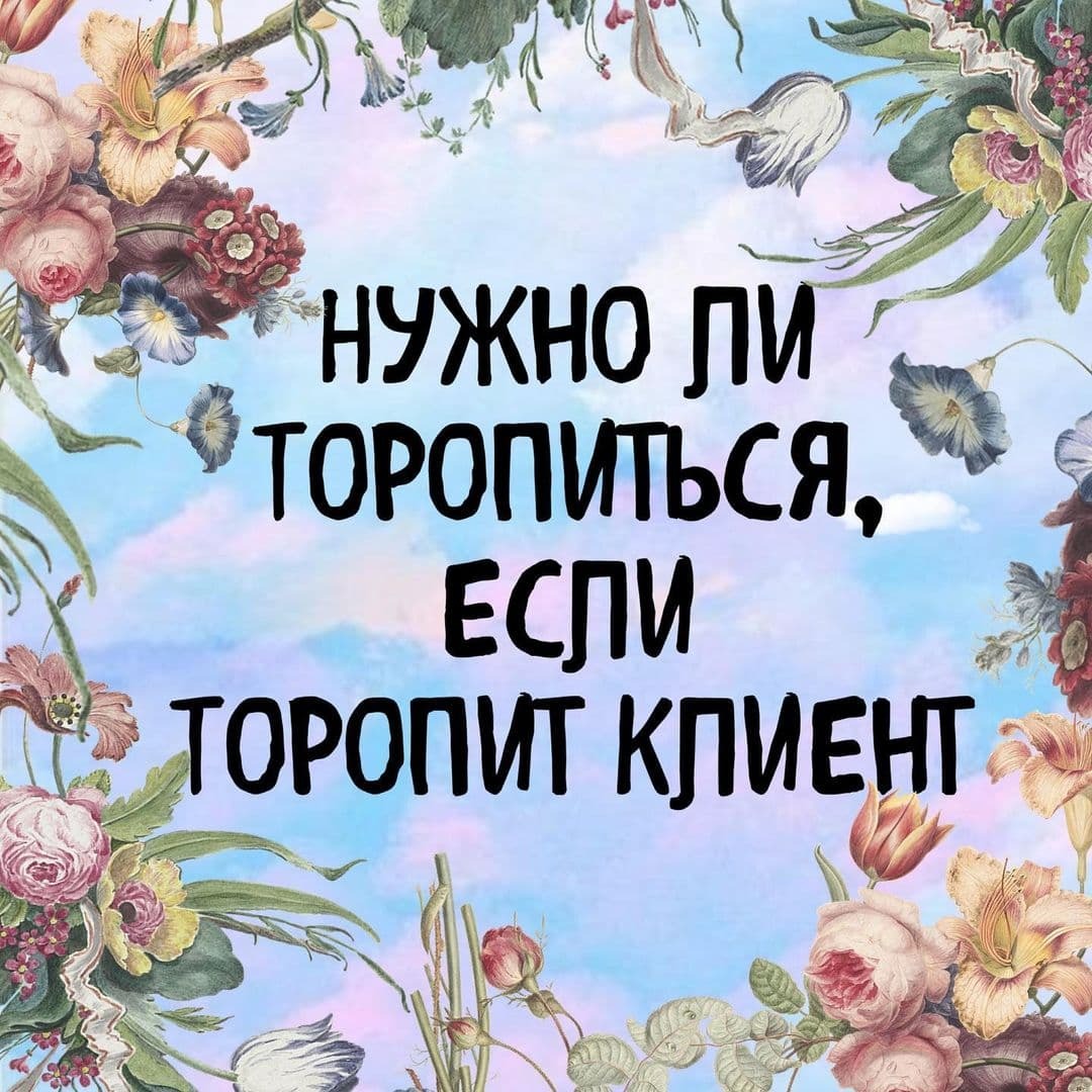 НУЖНО ЛИ ТОРОПИТЬСЯ, ЕСЛИ КЛИЕНТ ТОРОПИТ