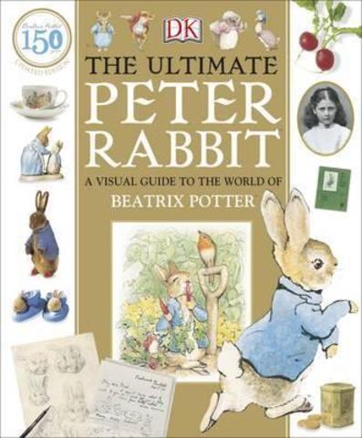 The Ultimate Peter Rabbit : A Visual Guide to the World of Beatrix Potter