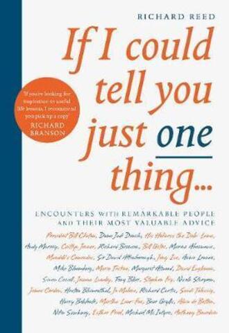 If I Could Tell You Just One Thing...: Encounters with Remarkable People and Their Most Valuable Advice