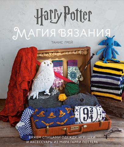 Гарри Поттер: Магия вязания. Вяжем спицами одежду, игрушки и аксессуары