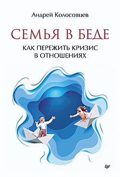 Семья в беде. Как пережить кризис в отношениях кризис в созависимых отношениях принципы и алгоритмы консультирования