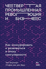 Четвертая промышленная революция и бизнес: Как конкурировать и развиваться в эпоху сингулярности