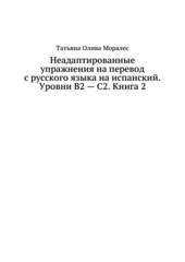 Неадаптированные упражнения на перевод с русского языка на испанский. Уровни В2 – С2. Книга 2