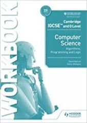 Cambridge IGCSE and O Level ComputerScience Algorithms, Programming and LogicWorkbook