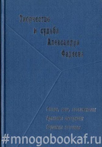 Творчество и судьба Александра Фадеева. Статьи, эссе, воспоминания. Архивные материалы. Страницы летописи