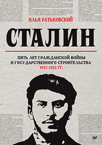 Сталин: пять лет Гражданской войны и государственного строительства. 1917-1922 гг.