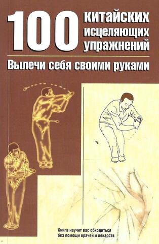 100 китайских исцеляющих упражнений: вылечи себя сам