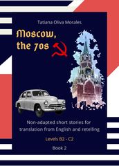 Moscow, the 70s. Non-adapted short stories for translation from English and retelling. Levels B2 - C2. Book 2