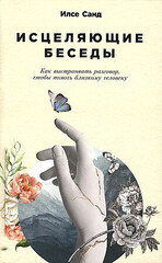 Исцеляющие беседы: Как выстраивать разговор, чтобы помочь близкому человеку