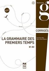 La grammaire des premiers temps B1-B2, corriges