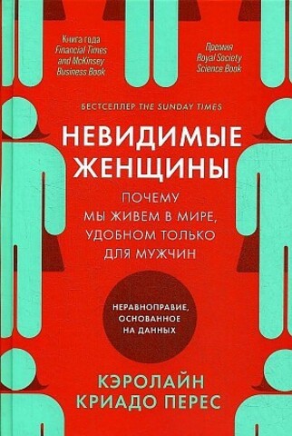 Невидимые женщины:  Почему мы живем в мире, удобном только для мужчин. Неравноправие, основанное на данных.