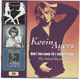 AYERS, KEVIN : Didn't Feel Lonely Till I Thought Of You (The Island Records Years)