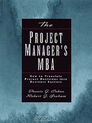 The Project Manager's MBA: How to Translate Project Decisions into Business Success