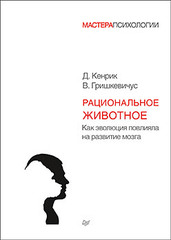 Рациональное животное. Как эволюция повлияла на развитие мозга