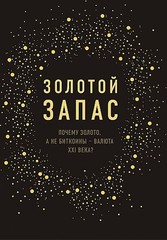 Золотой запас. Почему золото, а не биткоины – валюта XXI века?