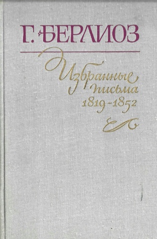 Берлиоз. Избранные письма. В двух книгах. Книга 1. 1819-1852