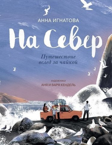 На Север. Путешествие вслед за чайкой | А. Игнатова