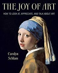 The Joy of Art: How to Look At, Appreciate, and Talk about Art