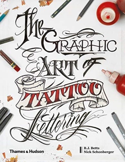 SCHONBERGER, NICHOLAS: The Graphic Art of Tattoo Lettering A Visual Guide to Contemporary Styles an