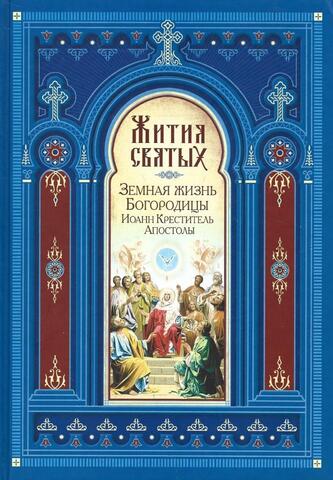 Жития Святых.. Земная жизнь Богородицы. Иоанн Креститель. Апостолы