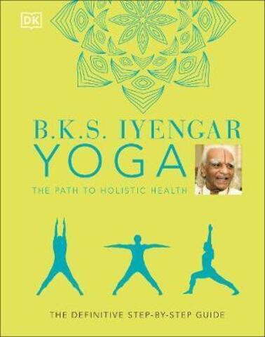 BKS Iyengar Yoga The Path to Holistic Health