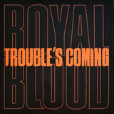 ROYAL BLOOD: Trouble'S Coming