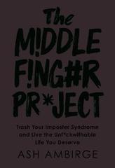 The Middle Finger Project : Trash Your Imposter Syndrome and Live the Unf*ckwithable Life You Deserve