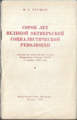 Сорок лет Великой Октябрьской социалистической революции. Доклад на юбилейной сессии Верховного Совета СССР 6 ноября 1957 года