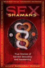 Sex Shamans : True Stories of Sacred Sexuality and Awakening