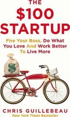 The $100 Startup : Fire Your Boss, Do What You Love and Work Better To Live More