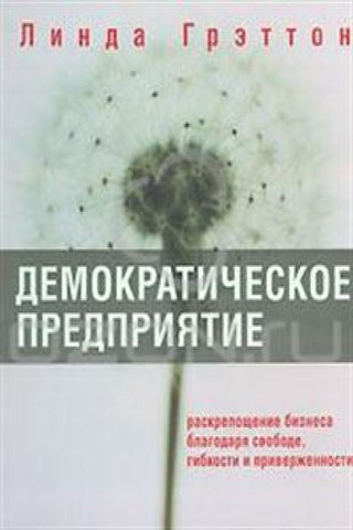 Демократическое предприятие. Раскрепощение бизнеса благодаря свободе, гибкости и приверженности