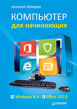 Компьютер для начинающих. Windows 8 и Office 2013 лебедев алексей николаевич компьютер для начинающих windows 8 и office 2013