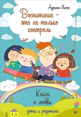 Воспитание  это не только контроль. Книга о любви детей и родителей