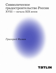 Символическое градостроительство России XVIII — начала XIX веков | Мазаев Г.