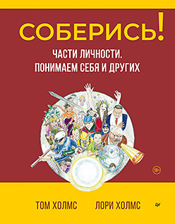 Соберись! Части личности. Понимаем себя и других холмс том холмс лори соберись части личности понимаем себя и других