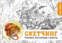 Скетчинг. Техники, персонажи, сюжеты.