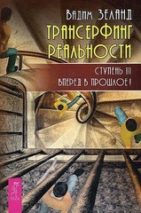 Трансерфинг реальности. Ступень III: Вперед в прошлое!