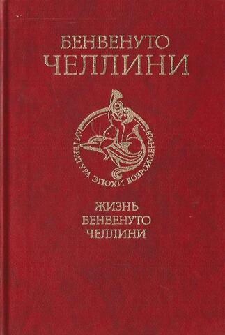 Жизнь Бенвенуто, сына маэстро Джованни Челлини, флорентинца, написанная им самим во Флоренции