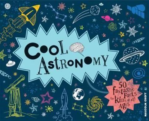 Cool Astronomy : 50 fantastic facts for kids of all ages