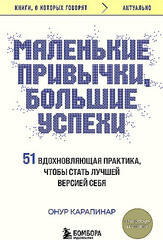 Маленькие привычки, большие успехи: 51 вдохновляющая практика, чтобы стать лучшей версией себя