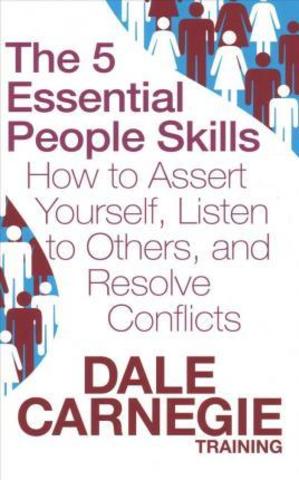 The 5 Essential People Skills : How to Assert Yourself, Listen to Others, and Resolve Conflicts