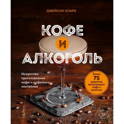 Кофе и алкоголь. Искусство приготовления кофе и кофейных коктейлей