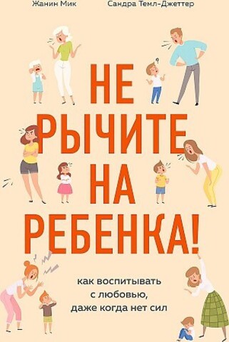 Не рычите на ребенка! Как воспитывать с любовью, даже когда нет сил