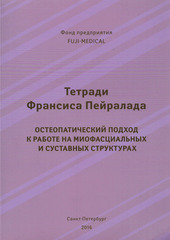 Тетради Франсиса Пейралада. Остеопатический подход к работе на миофасциальных и суставных структурах. Тетрадь 4