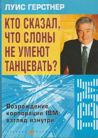 Кто сказал, что слоны не умеют танцевать? Возрождение корпорации IBM: взгляд изнутри