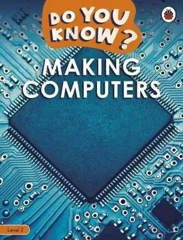 Do You Know? Level 2 – Making Computers